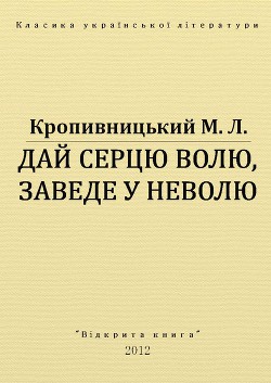 Дай серцю волю, заведе у неволю - Кропивницький Марко Лукич