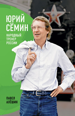 Юрий Сёмин. Народный тренер России - Алешин Павел Николаевич