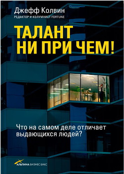 Талант ни при чем! Что на самом деле отличает выдающихся людей? - Колвин Джефф