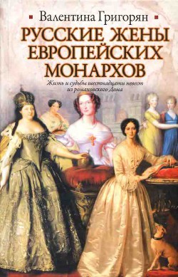 Русские жены европейских монархов — Григорян Валентина Григорьевна