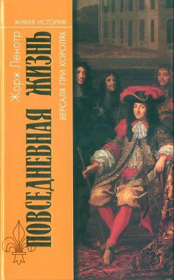 Повседневная жизнь Версаля при королях - Ленотр (Госселен) Жорж (Теодор)