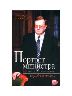 Портрет министра в контексте смутного времени: Сергей Степашин - Михайлов Александр Георгиевич