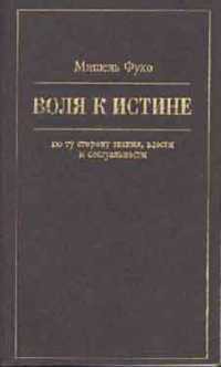 Воля к истине - по ту сторону знания, власти и сексуальности — Фуко Мишель