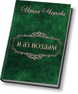 И аз воздам (СИ) - Чернова Ирина Владимировна