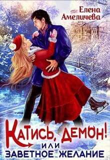 Катись, демон! или Заветное желание (СИ) - Амеличева Елена