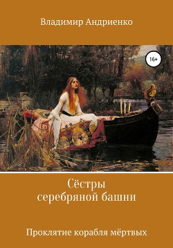 Сестры серебряной башни: Проклятие корабля мертвых - Андриенко Владимир Александрович