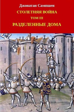 Столетняя война. Том III. Разделенные дома (ЛП) - Сампшен Джонатан