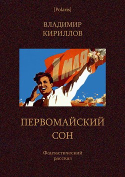 Первомайский сон. Фантастический рассказ - Кириллов Владимир Тимофеевич