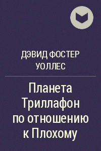 Планета Триллафон по отношению к Плохому - Уоллес Дэвид Фостер