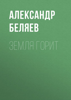 Земля горит - Беляев Александр Романович