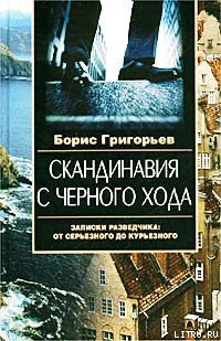 Скандинавия с черного хода. Записки разведчика: от серьезного до курьезного - Григорьев Борис Николаевич