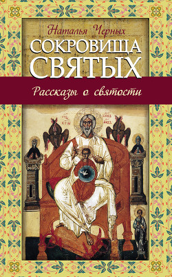 Сокровища святых. Рассказы о святости - Черных Наталья Борисовна