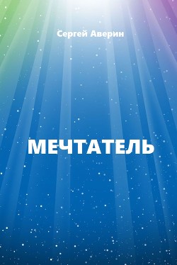 Мечтатель (СИ) - Аверин Сергей Игоревич