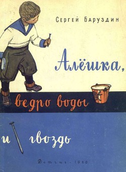 Алёшка, ведро воды и гвоздь — Баруздин Сергей Алексеевич