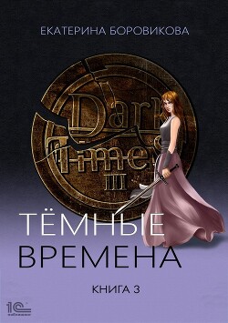 Темные времена. Книга 3 - Боровикова Екатерина Копилка