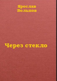 Через стекло - Вольпов Ярослав Александрович