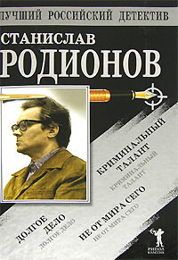 Не от мира сего. Криминальный талант. Долгое дело — Родионов Станислав Васильевич