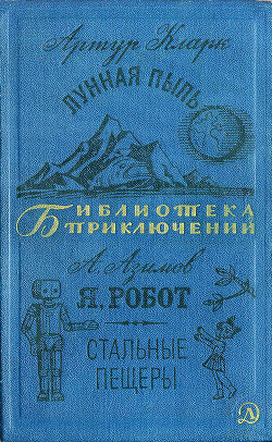 Лунная пыль. Я, робот. Стальные пещеры — Кларк Артур Чарльз