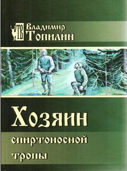 Хозяин Спиртоносной тропы - Топилин Владимир Степанович