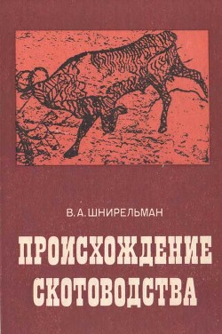 Происхождение скотоводства (культурно-историческая проблема) — Шнирельман Виктор Александрович