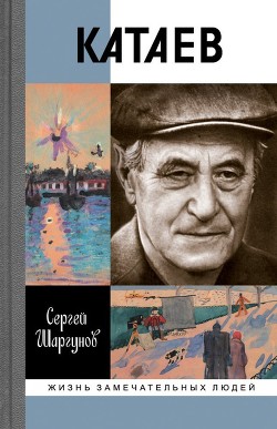 Катаев: «Погоня за вечной весной» - Шаргунов Сергей Александрович