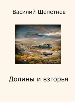 Долины и взгорья (СИ) - Щепетнёв Василий