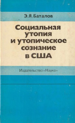 Социальная утопия и утопическое сознание в США — Баталов Эдуард Яковлевич