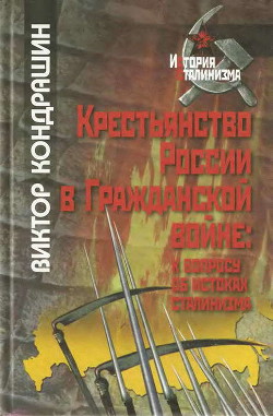 Крестьянство России в Гражданской войне: к вопросу об истоках сталинизма - Кондрашин Виктор Викторович