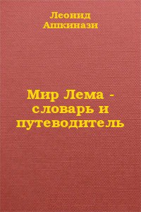 Мир Лема: словарь и путеводитель (СИ) — Ашкинази Леонид Александрович