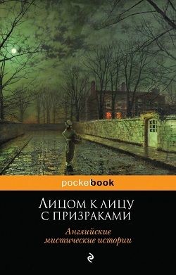 Лицом к лицу с призраками. Английские мистические истории - Коллектив авторов