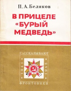 В прицеле «Бурый медведь» - Беляков Петр Алексеевич