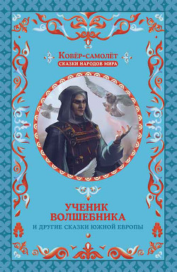 Ученик волшебника и другие сказки Южной Европы - Народное творчество (Фольклор)