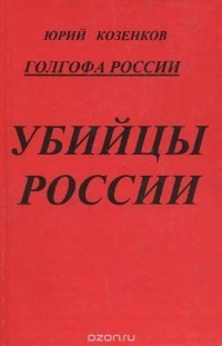 Голгофа России. Убийцы России - Козенков Юрий Евгеньевич