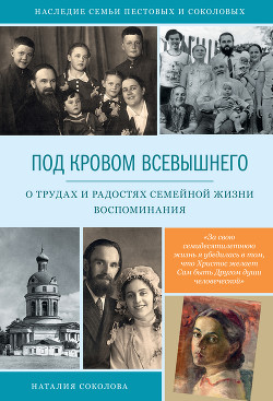 Под кровом Всевышнего. О трудах и радостях семейной жизни. Воспоминания - Соколова Наталия Николаевна