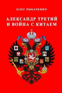 Александр Третий и война с Китаем - Рыбаченко Олег Павлович