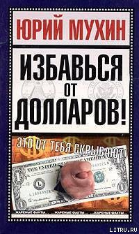 Избавься от долларов! — Мухин Юрий Игнатьевич