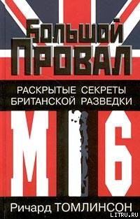 Большой провал. Раскрытые секреты британской разведки МИ-6 - Томлинсон Ричард