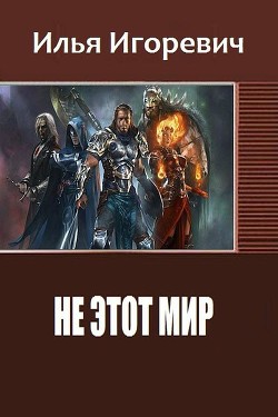 Не этот Мир (СИ) - Игоревич Илья