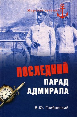 Последний парад адмирала. Судьба вице-адмирала З.П. Рожественского — Грибовский Владимир Юльевич