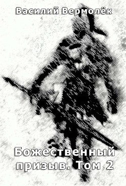 Божественный призыв. Том 2 (СИ) - Вермолёк Василий