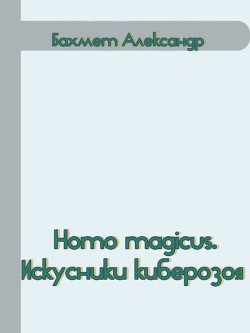 Homo magicus. Искусники киберозоя (СИ) - Бахмет Александр Павлович