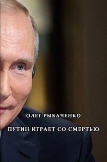 Путин играет со смертью — Рыбаченко Олег Павлович