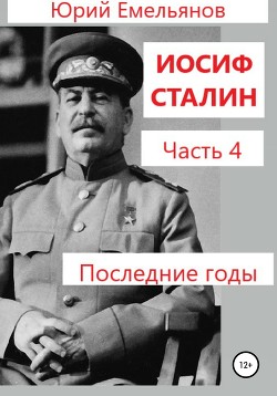 Иосиф Сталин. Часть 4. Последние годы - Емельянов Юрий Васильевич