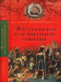 Португальская колониальная империя. 1415—1974. - Хазанов Анатолий Михайлович