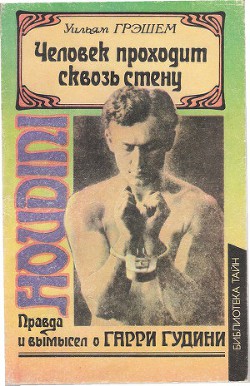 Человек проходит сквозь стену. Правда и вымысел о Гарри Гудини - Грэшем Уильям