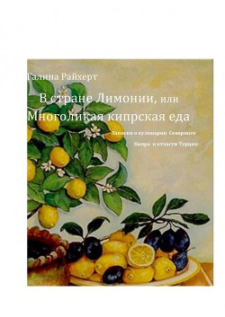 В стране Лимонии, или Многоликая кипрская еда - Райхерт Галина Сергеевна