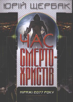 Час смертохристів. Міражі 2077 — Щербак Юрий Николаевич