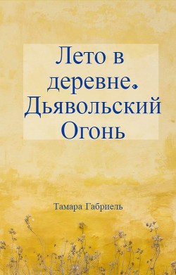 Лето в деревне. Дьявольский огонь (СИ) - Габриель Тамара Викторовна