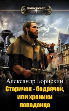 Старичок – бодрячок, или хроники попаданца (СИ) - Борискин Александр Алексеевич