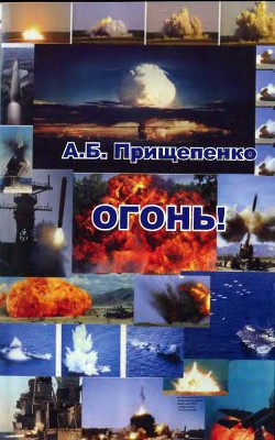Огонь! Об оружии и боеприпасах - Прищепенко Александр Борисович